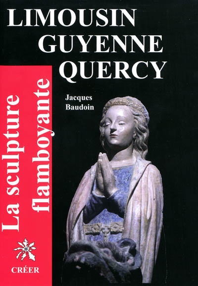 La sculpture flamboyante en Limousin, Guyenne, Quercy
