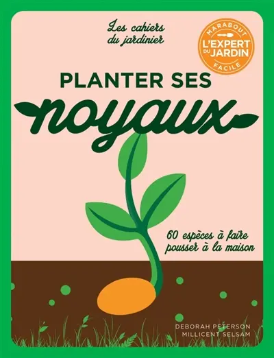 Planter ses noyaux : 60 espèces à faire pousser à la maison