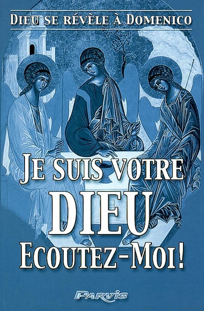 Je suis votre Dieu... Ecoutez-moi ! : Dieu se révèle à Domenico. Vol. 1