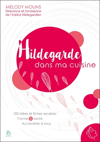 Hildegarde dans ma cuisine : 100 idées et fiches recettes, forme & santé, accessible à tous
