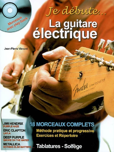 Je débute... la guitare électrique : 18 morceaux complets : méthode pratique et progressive, exercices et répertoire