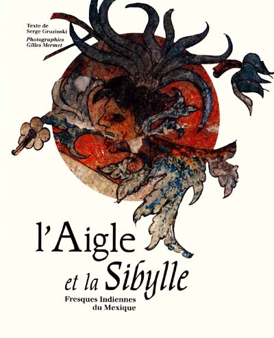 L'Aigle et la Sibylle : fresques indiennes du Mexique