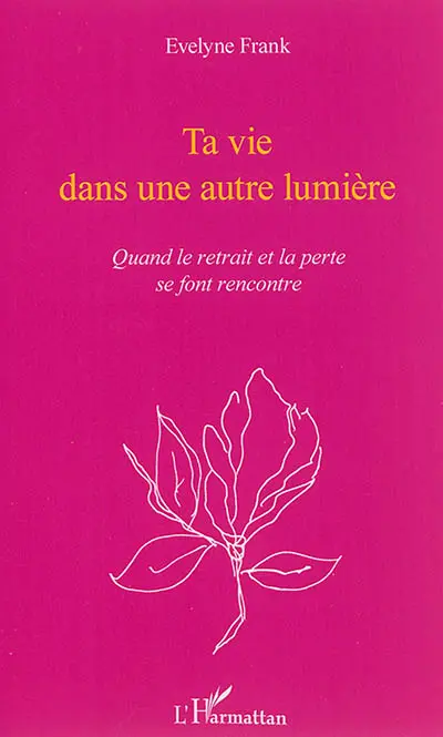 Ta vie dans une autre lumière : quand le retrait et la perte se font rencontre