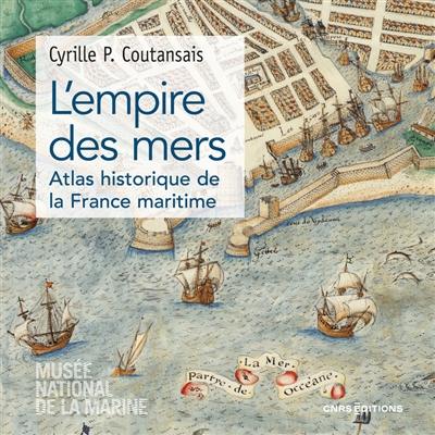 L'empire des mers : atlas historique de la France maritime