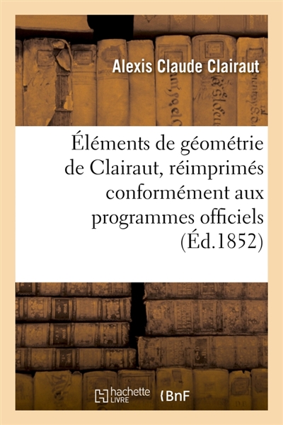 Eléments de géométrie de Clairaut, réimprimés : conformément aux indications des nouveaux programmes officiels