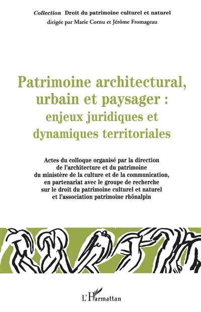 Patrimoine architectural, urbain et paysager : enjeux juridiques et dynamiques territoriales : actes du colloque des 6, 7 et 8 décembre 2001, Lyon