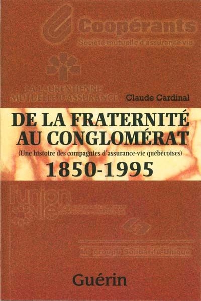 De la fraternité au conglomérat : histoire des compagnies d'assurance-vie québécoises, 1850-1995