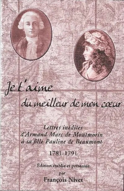Je t'aime du meilleur de mon coeur : lettres inédites d'Armand Marc de Montmorin à sa fille Pauline de Beaumont : 1781-1791
