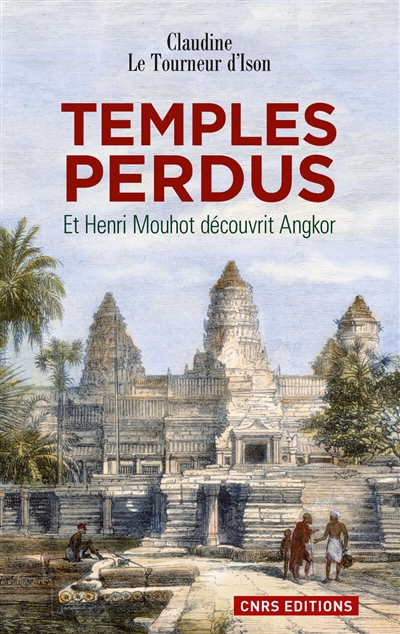 Temples perdus : et Henri Mouhot découvrit Angkor