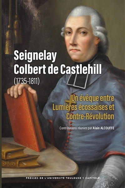 Seignelay Colbert de Castlehill (1735-1811) : un évêque entre Lumières écossaises et Contre-Révolution