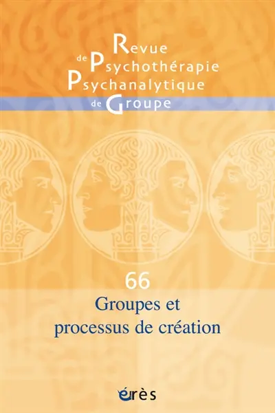 Revue de psychothérapie psychanalytique de groupe, n° 66. Groupes et processus de création