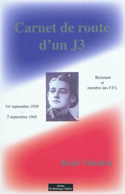Carnet de route d'un J3 : (résistant et membre des F.F.I), du 1er septembre 1939 au 2 septembre 1945