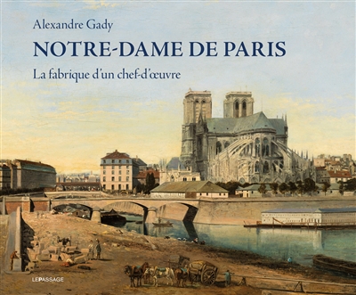 Notre-Dame de Paris : la fabrique d'un chef-d'oeuvre