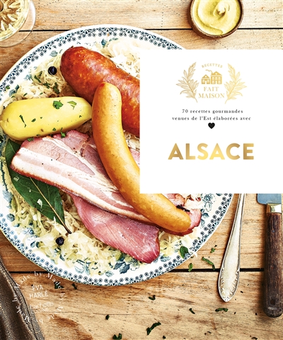 Alsace : 70 recettes gourmandes venues de l'Est élaborées avec amour