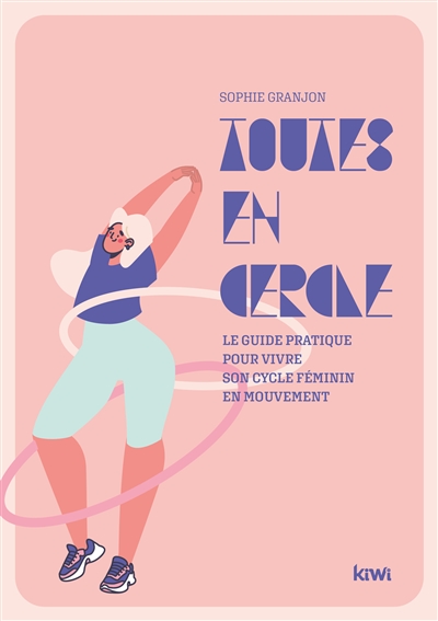 Toutes en cercle : le guide pratique pour vivre son cycle féminin en mouvement !