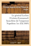 Le général Leclerc (Victoire-Emmanuel) beau-frère de l'empereur Napoléon 1er : Notice historique et biographique, d'après les documents officiels