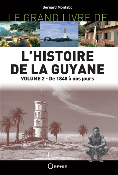 Le grand livre de l'histoire de la Guyane. Vol. 2. De 1848 à nos jours