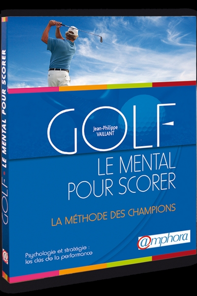 Golf, le mental pour scorer : psychologie et stratégie : la méthode des  champions, les clés de la performance - Jean-Philippe Vaillant - Librairie  Mollat Bordeaux