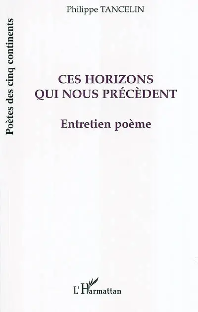 Ces horizons qui nous précèdent : entretien poème