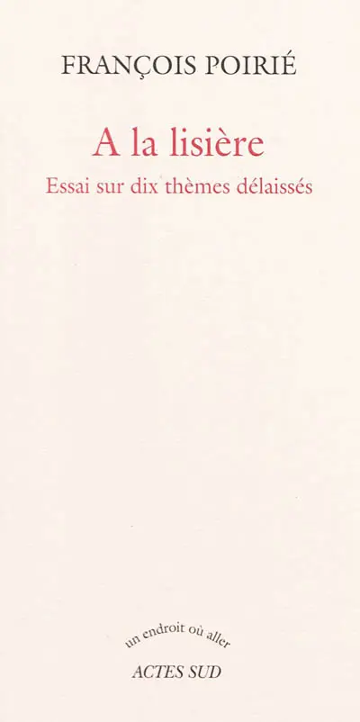 A la lisière : essais sur dix thèmes délaissés