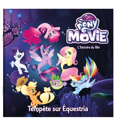 My little pony, the movie : tempête sur Equestria : l'histoire du film