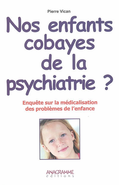 Nos enfants cobayes de la psychiatrie ? : enquête sur la médicalisation des problèmes de l'enfance