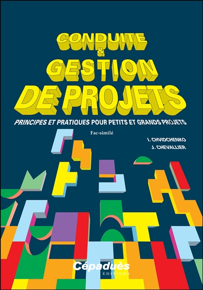 Conduite & gestion de projets : principes et pratiques pour petits et grands projets