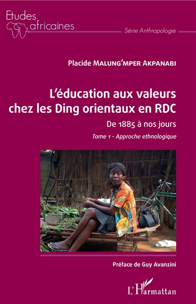 L'éducation aux valeurs chez les Ding orientaux en RDC : de 1885 à nos jours. Vol. 1. Approche ethnologique