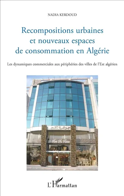 Recompositions urbaines et nouveaux espaces de consommation en Algérie : les dynamiques commerciales aux périphéries des villes de l'Est algérien