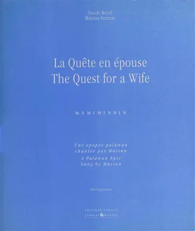 La quête en épouse : Mämiminbin, une épopée palawan chantée par Mäsinu. The quest for a wife : Mämiminbin, a Palawan epic sung by Mäsinu