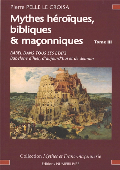 Mythes héroïques, bibliques & maçonniques : sources et développements. Vol. 3. Babel dans tous ses états : Babylone d'hier, d'aujourd'hui et de demain