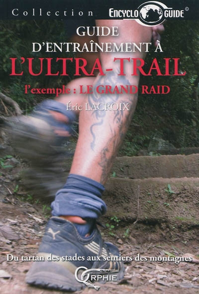 Guide d'entraînement à l'ultra-trail : l'exemple : le Grand Raid : du tartan des stades aux sentiers des montagnes
