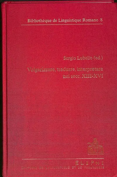 Volgarizzare, tradurre, interpretare nei secc. XIII-XVI : atti del Convegno internazionale di studio, Studio, archivio e lessico dei volgarizzamenti italiani, Salerno, 24-25 novembre 2010
