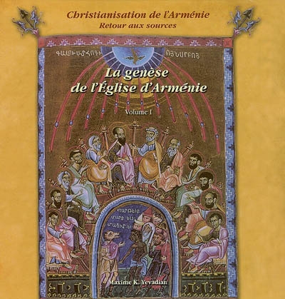 Christianisation de l'Arménie : retour aux sources. Vol. 1. La genèse de l'Eglise d'Arménie : des origines au milieu du IIIe siècle