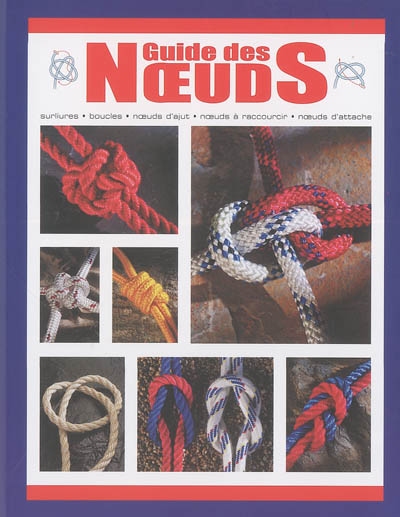 Guide des noeuds : surliure, boucles, noeuds d'ajut, noeuds à raccourcir, noeuds d'attache