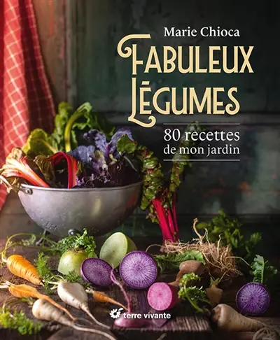 Fabuleux légumes : 80 recettes de mon jardin