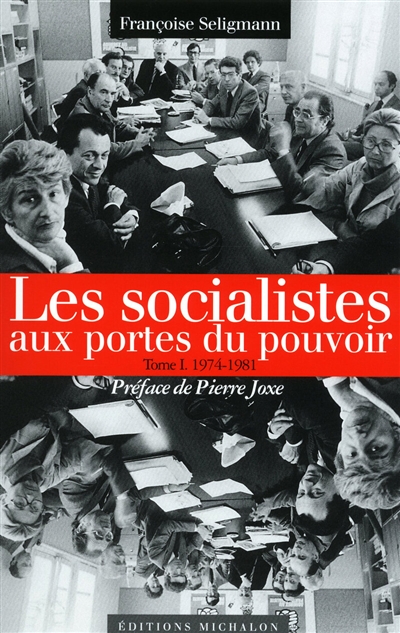 Les socialistes aux pouvoir. Vol. 1. Les socialistes et le pouvoir : 1974-1981