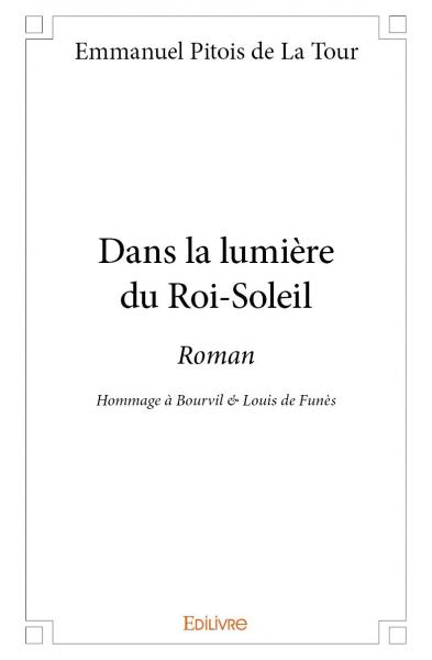 Dans la lumière du roi soleil : Roman : Hommage à Bourvil & Louis de Funès