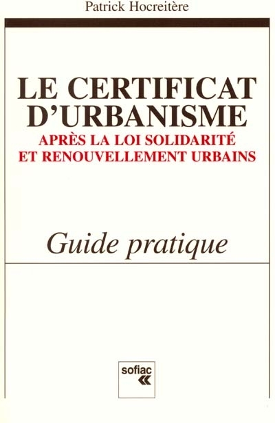 Le certificat d'urbanisme : après la loi de solidarité et renouvellement urbains : guide pratique