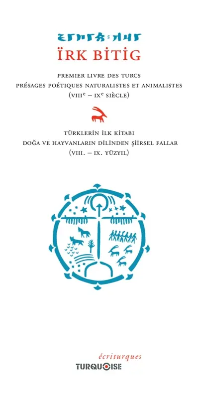 Ïrk Bitig : premier livre des Turcs : présages poétiques naturalistes et animalistes (VIIIe-IXe siècle). Ïrk Bitig : türklerin ilk kitabi : doga ve hayvanlarin dilinden siirsel fallar (VIII.-IX. yüzyil)
