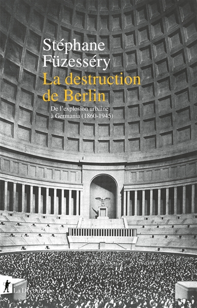 La destruction de Berlin : de l'explosion urbaine à Germania, 1860-1945
