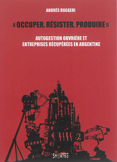 Occuper, résister, produire : autogestion ouvrière et entreprises récupérées en Argentine