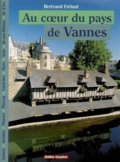 Au coeur du pays de Vannes : Vannes, Arradon, Ploeren, Plescop, Saint-Avé, Theix, Séné, Ile-aux-Moines, Ile d'Arz
