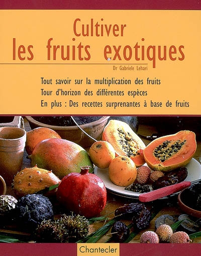 Cultiver les fruits exotiques : tout savoir sur la multiplication des fruits, tour d'horizon des différentes espèces, en plus des recettes surprenantes à base de fruits