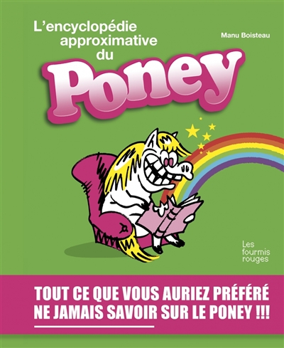 L'encyclopédie approximative du poney : tout ce que vous auriez préféré ne jamais savoir sur le poney !!!