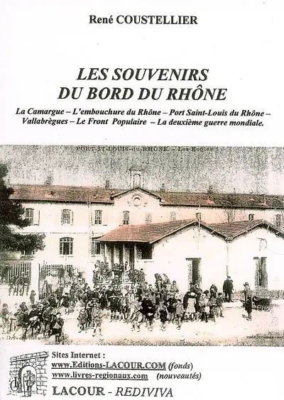 Les souvenirs du bord du Rhône : la Camargue, l'embouchure du Rhône, Port Saint-louis du Rhône, Vallabrègues, le Front populaire, la Seconde Guerre mondiale