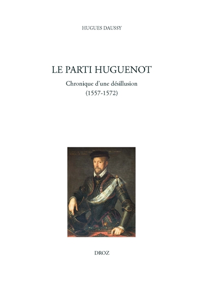 Le parti huguenot : chronique d'une désillusion, 1557-1572
