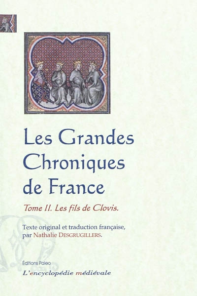 Les grandes chroniques de France. Vol. 2. Les fils de Clovis