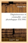 Dégénérescence et criminalité : essai physiologique (Ed.1888)