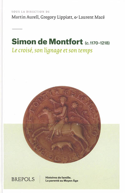 Simon de Montfort (c. 1170-1218) : le croisé, son lignage et son temps